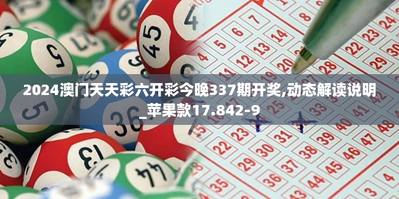 2024澳门天天彩六开彩今晚337期开奖,动态解读说明_苹果款17.842-9