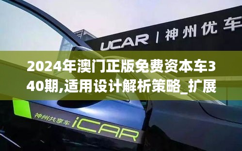 2024年澳门正版免费资本车340期,适用设计解析策略_扩展版98.810-8