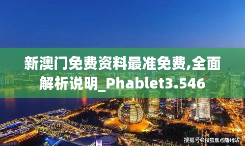 新澳门免费资料最准免费,全面解析说明_Phablet3.546