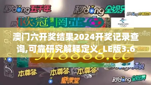 澳门六开奖结果2024开奖记录查询,可靠研究解释定义_LE版3.606