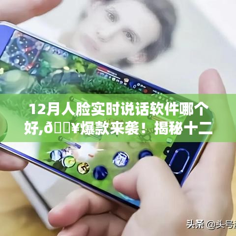 揭秘，十二月人脸实时说话软件王者之选，哪款软件让你开口说话？🔥🎤