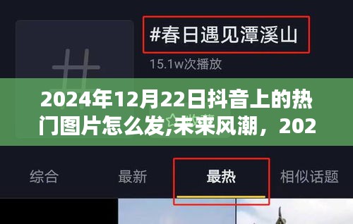 2024年抖音热门图片发布新纪元，科技魅力一键领略