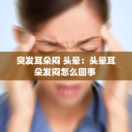 突发耳朵闷 头晕：头晕耳朵发闷怎么回事 