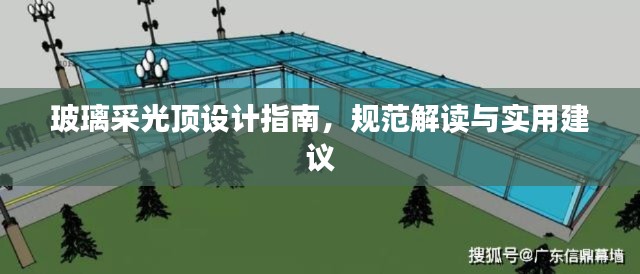 玻璃采光顶设计指南，规范解读与实用建议