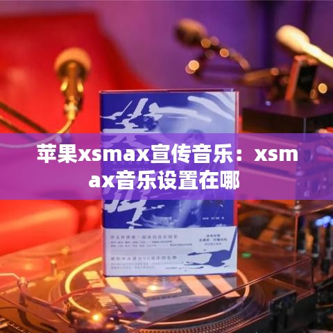 苹果xsmax宣传音乐：xsmax音乐设置在哪 