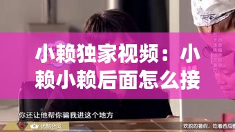 小赖独家视频：小赖小赖后面怎么接 