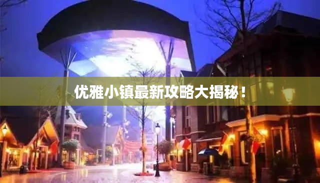 优雅小镇最新攻略大揭秘！