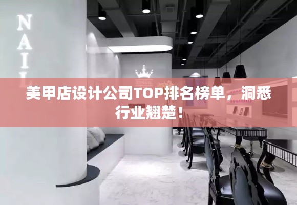 美甲店设计公司TOP排名榜单，洞悉行业翘楚！