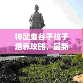 神武鬼谷子孩子培养攻略，最新指南助你轻松掌握！