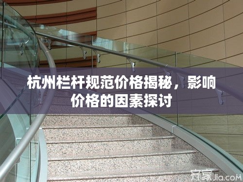 杭州栏杆规范价格揭秘，影响价格的因素探讨
