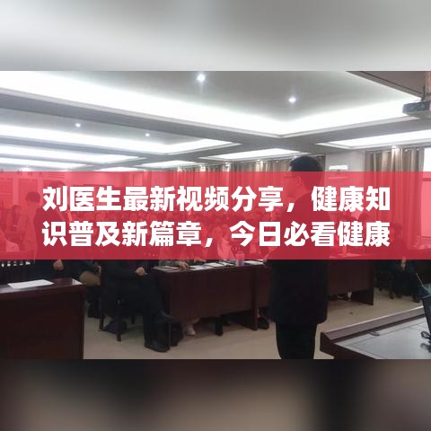 刘医生最新视频分享，健康知识普及新篇章，今日必看健康指南！