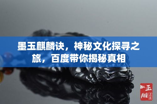 墨玉麒麟诀，神秘文化探寻之旅，百度带你揭秘真相
