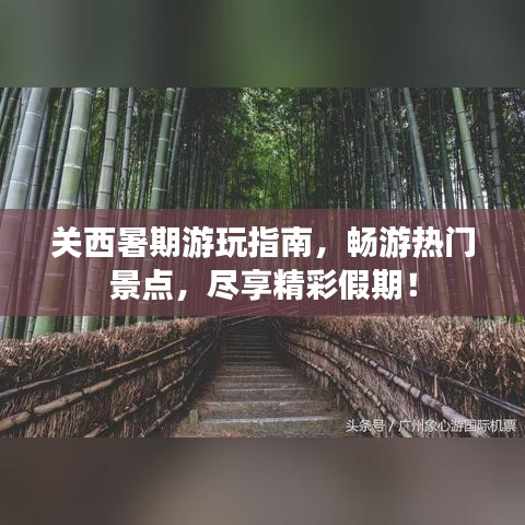 关西暑期游玩指南，畅游热门景点，尽享精彩假期！