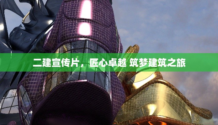 二建宣传片，匠心卓越 筑梦建筑之旅