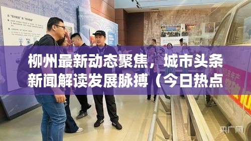 柳州最新动态聚焦，城市头条新闻解读发展脉搏（今日热点）