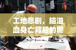 工地悲剧，脑溢血身亡背后的警醒与深思