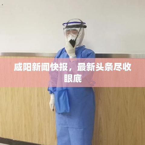 咸阳新闻快报，最新头条尽收眼底