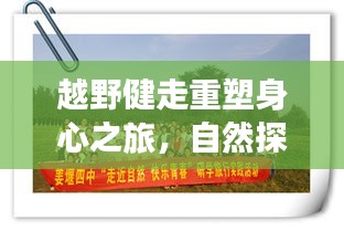 越野健走重塑身心之旅，自然探索与心灵之旅的融合体验