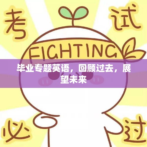 毕业专题英语，回顾过去，展望未来