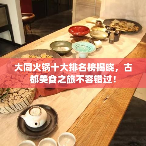 大同火锅十大排名榜揭晓，古都美食之旅不容错过！
