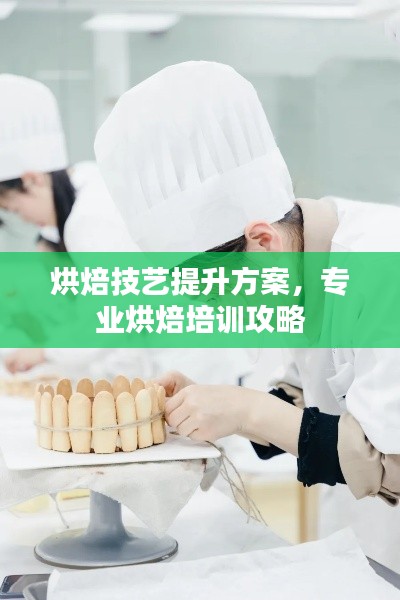 烘焙技艺提升方案，专业烘焙培训攻略