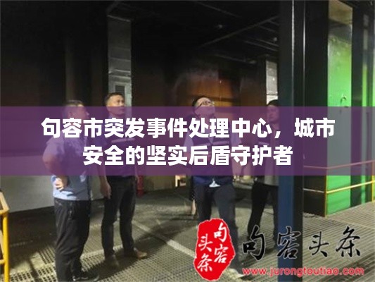句容市突发事件处理中心，城市安全的坚实后盾守护者