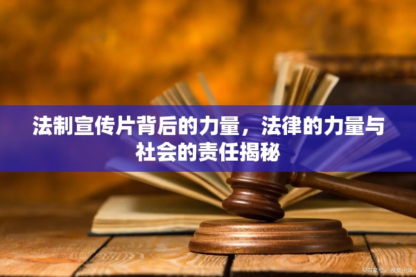 法制宣传片背后的力量，法律的力量与社会的责任揭秘