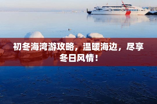 初冬海湾游攻略，温暖海边，尽享冬日风情！