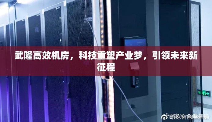 武隆高效机房，科技重塑产业梦，引领未来新征程