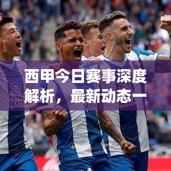 西甲今日赛事深度解析，最新动态一网打尽！