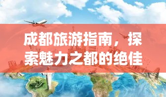 成都旅游指南，探索魅力之都的绝佳攻略