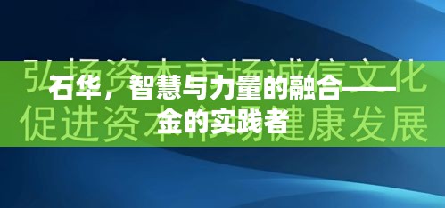 石华，智慧与力量的融合——金的实践者