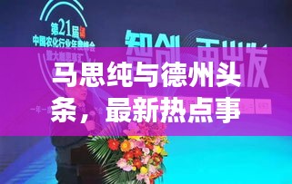 马思纯与德州头条，最新热点事件聚焦，探寻动态新进展