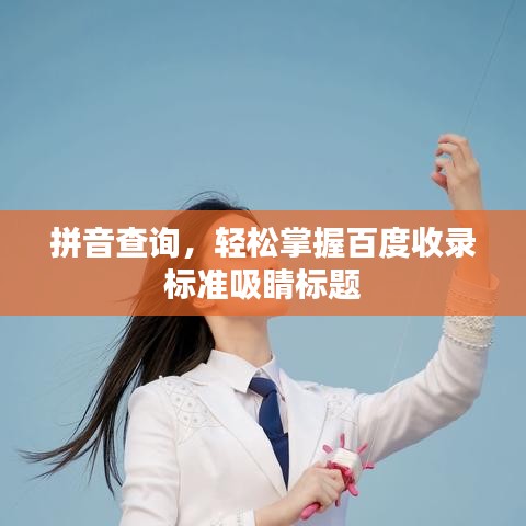 拼音查询，轻松掌握百度收录标准吸睛标题
