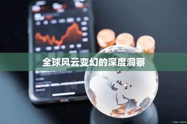 全球风云变幻的深度洞察