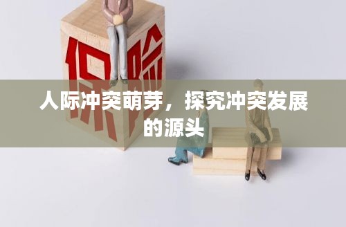 人际冲突萌芽，探究冲突发展的源头