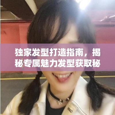 独家发型打造指南，揭秘专属魅力发型获取秘诀！