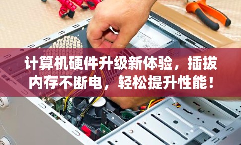 计算机硬件升级新体验，插拔内存不断电，轻松提升性能！