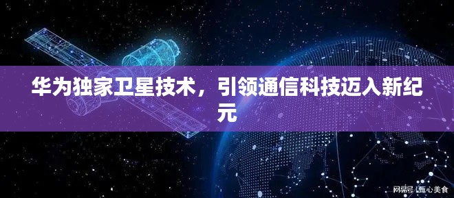 华为独家卫星技术，引领通信科技迈入新纪元