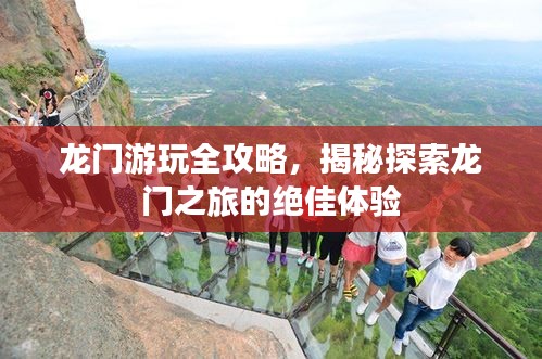 龙门游玩全攻略，揭秘探索龙门之旅的绝佳体验