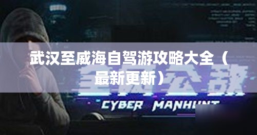 武汉至威海自驾游攻略大全（最新更新）
