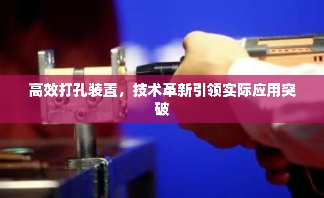 高效打孔装置，技术革新引领实际应用突破