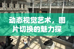 动态视觉艺术，图片切换的魅力探索