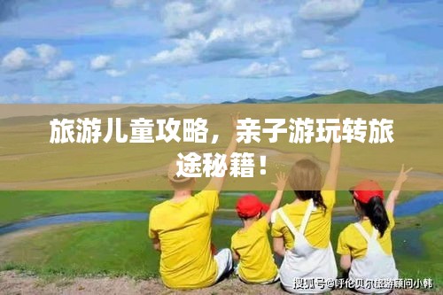 旅游儿童攻略，亲子游玩转旅途秘籍！