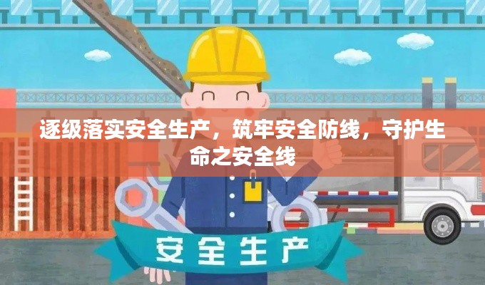 逐级落实安全生产，筑牢安全防线，守护生命之安全线