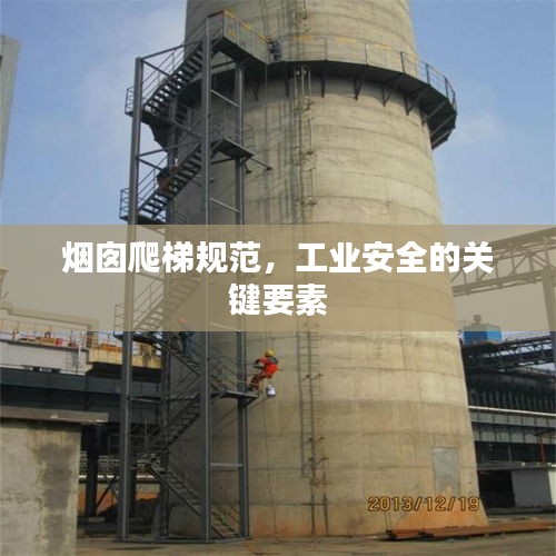 烟囱爬梯规范，工业安全的关键要素