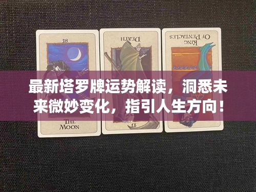 最新塔罗牌运势解读，洞悉未来微妙变化，指引人生方向！
