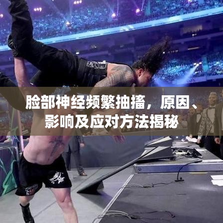脸部神经频繁抽搐，原因、影响及应对方法揭秘