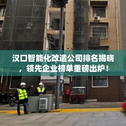 汉口智能化改造公司排名揭晓，领先企业榜单重磅出炉！