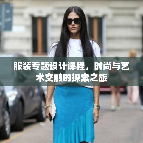 服装专题设计课程，时尚与艺术交融的探索之旅